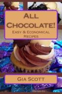 All Chocolate!: Easy & Economical Recipes Anyone Can Make at Home di Gia Scott edito da Createspace