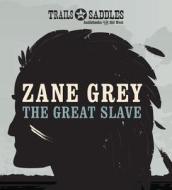 The Great Slave di Zane Grey edito da Trails & Saddles