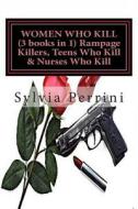 Women Who Kill (3 Books in 1) Rampage Killers, Teens Who Kill & Nurses Who Kill) di Sylvia Perrini edito da Createspace