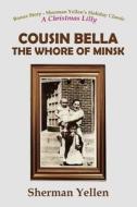 Cousin Bella - The Whore of Minsk di Sherman Yellen edito da Createspace