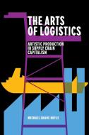 The Arts of Logistics di Michael Shane Boyle edito da Stanford University Press