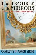 The Trouble with Mirrors di Charlotte Elkins, Aaron Elkins edito da THOMAS & MERCER