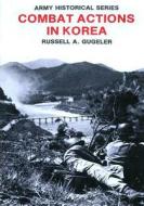 Combat Actions in Korea di Center of Military History United States, Russell a. Gugeler edito da Createspace