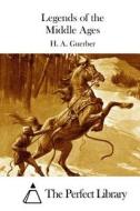 Legends of the Middle Ages di H. a. Guerber edito da Createspace