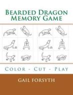 Bearded Dragon Memory Game: Color - Cut - Play di Gail Forsyth edito da Createspace