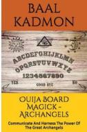 Ouija Board Magick - Archangels Edition: Communicate and Harness the Power of the Great Archangels di Baal Kadmon edito da Createspace