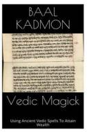 Vedic Magick: Using Ancient Vedic Spells to Attain Wealth di Baal Kadmon edito da Createspace