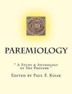 Paremiology: A Study & Anthology of the Proverb di Edited by Paul F. Kisak edito da Createspace