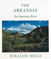 Arkansas: An American River di William Mills, K. Mills edito da UNIV OF ARKANSAS PR