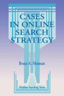 Cases in Online Search Strategy di Bruce A. Shuman, Unknown edito da Libraries Unlimited