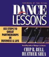 Dance Lessons: Six Steps to Great Partnership in Business and Life di Chip R. Bell, Heather Shea edito da BERRETT KOEHLER PUBL INC