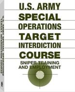 U.S. Army Special Operations Target Interdiction Course: Sniper Training and Employment di Paladin Press, U S Army edito da Paladin Press