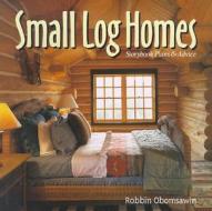 Small Log Homes: Storybook Plans and Advice di Robbin Obomsawin edito da Gibbs Smith Publishers