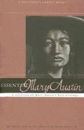 Essential Mary Austin: A Selection of Mary Austin's Best Writing di Mary Austin edito da Heyday Books