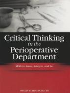 Critical Thinking in the Perioperative Department: Skills to Assess, Analyze, and ACT di Shelley Cohen edito da Hcpro, a Division of Blr