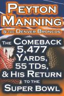 Peyton Manning & The Denver Broncos - The Comeback 5,477 Yards, 55 TDs, & His Return to the Super Bowl di Dan Fathow edito da Megalodon Entertainment LLC.