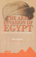 The Arab Invasion of Egypt di Alfred Butler edito da LUSHENA BOOKS INC