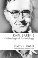 Karl Barth's Christological Ecclesiology di Kimlyn J. Bender edito da Cascade Books