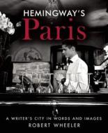 Hemingway's Paris di Robert Wheeler edito da Skyhorse Publishing