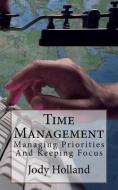 Time Management: Managing Priorities And Keeping Focus di Jody N. Holland edito da LIGHTNING SOURCE INC