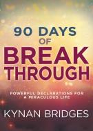 90 Days of Breakthrough: Powerful Declarations for a Miraculous Life di Kynan Bridges edito da WHITAKER HOUSE