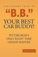 Cautionary Tales of "B.B." Your Best Car Buddy! di Robert Bell edito da Page Publishing Inc