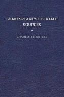 Shakespeare's Folktale Sources di Charlotte Artese edito da University of Delaware Press