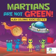 Martians Are Not Green! | Alien Coloring Books Kids 9-12 di Educando Kids edito da Educando Kids