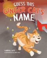 Guess This Ginger Cat's Name di Carroll Lutz edito da MASCOT BOOKS