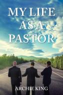 My Life as a Pastor di Archie King edito da Christian Faith Publishing, Inc