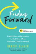 Friday Forward: Inspiration & Motivation to End Your Week Even Stronger Than You Started It di Robert Glazer edito da SIMPLE TRUTHS