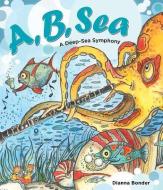 A, B, Sea: A Deep-Sea Symphony di Dianna Bonder edito da WHITECAP BOOKS