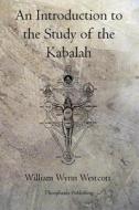 An Introduction to the Study of the Kabalah di William Wynn Westcott edito da Theophania Publishing