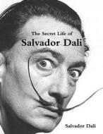 The Secret Life Of Salvador Dali di Salvador Dali edito da Exciting Classics