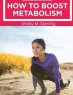 How to Boost Your Metabolism di Shelly M. Sterling edito da Tansen Publisher