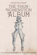 The Thun-Hohenstein Album: Cultures of Remembrance in a Paper Armory di Chassica Kirchhoff edito da BOYDELL PR