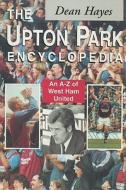 The Upton Park Encyclopedia: An A-Z of West Ham United di Dean Hayes edito da Mainstream Publishing Company