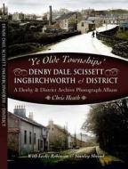 Ye Old Townships - Denby Dale, Scissett, Ingbirchworth And District di Chris Heath edito da Pen & Sword Books Ltd