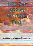 The Sky Begins at Your Feet: A Memoir on Cancer, Community, and Coming Home to the Body di Caryn Mirriam-Goldberg edito da ICE CUBE BOOKS
