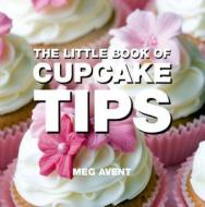 The Little Book of Cupcake Tips di Meg Avent edito da ABSOLUTE PR