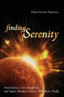 Finding Serenity: Anti-Heroes, Lost Shepherds and Space Hookers in Joss Whedon's Firefly edito da SMART POP