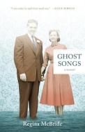Ghost Songs: A Memoir di Regina Mcbride edito da TIN HOUSE BOOKS