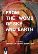 From the Womb of Sky and Earth di Leslie Contreras Schwartz edito da C&R Press