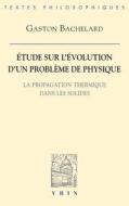 Etude Sur L'Evolution D'Un Probleme de Physique: La Propagation Thermique Dans Les Solides di Gaston Bachelard edito da VRIN