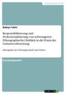 Responsibilisierung und Professionalisierung von Schwangeren. Ethnographischer Einblick in die Praxis der Geburtsvorbere di Rukiye Tekin edito da GRIN Verlag