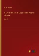 A Life of the Earl of Mayo, Fourth Viceroy of India di W. W. Hunter edito da Outlook Verlag