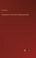 A Gazetteer of the State of Massachusetts di Elias Nason edito da Outlook Verlag