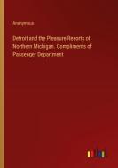 Detroit and the Pleasure Resorts of Northern Michigan. Compliments of Passenger Department di Anonymous edito da Outlook Verlag