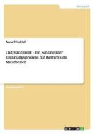 Outplacement - Ein schonender Trennungsprozess für Betrieb und Mitarbeiter di Anna Friedrich edito da GRIN Publishing
