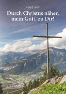 Durch Christus näher, mein Gott, zu Dir! di Alfred Heim edito da Books on Demand